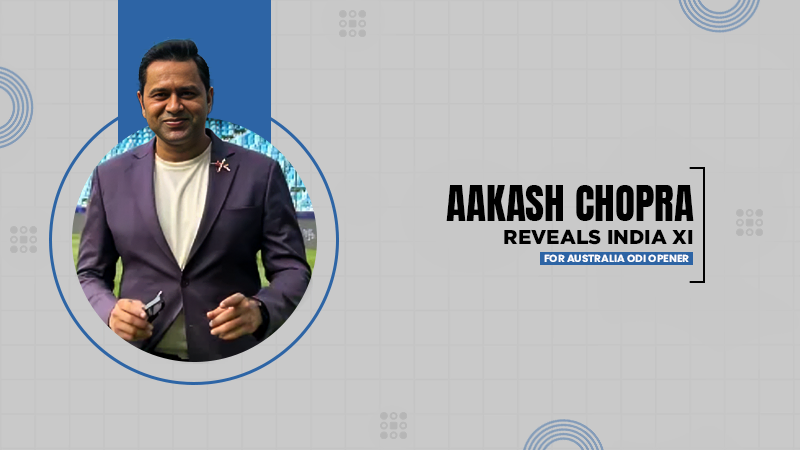 Aakash Chopra Reveals India XI for Australia ODI Opener