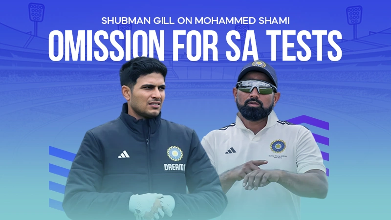 shubman gill on mohammed shami omission for sa tests